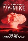 IVY-MIKE: the first HYDROGEN BOMB <br><br> (This book is covered under the Xlibris Bookstore Returnability Program)
