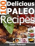 100 Delicious Paleo Recipes - Simple and Easy Paleo Recipes (Quick and Easy Paleo Recipes Book 11)