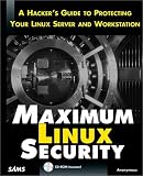 Maximum Linux Security: A Hacker's Guide to Protecting Your Linux Server and Workstation