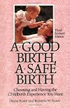 A Good Birth, A Safe Birth : Choosing and Having the Childbirth Experience You Want, Third Revised Edition