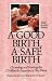 A Good Birth, A Safe Birth : Choosing and Having the Childbirth Experience You Want, Third Revised Edition