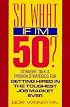 So What If I'm 50?: Straight Talk and Proven Strategies for Getting Hired in the Toughest Job Market Ever