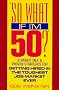 So What If I'm 50?: Straight Talk and Proven Strategies for Getting Hired in the Toughest Job Market Ever