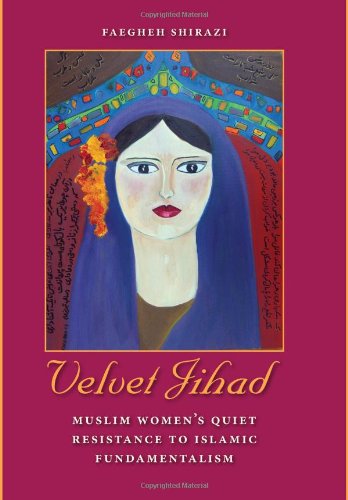 Velvet Jihad: Muslim Women's Quiet Resistance to Islamic Fundamentalism, by Faegheh Shirazi