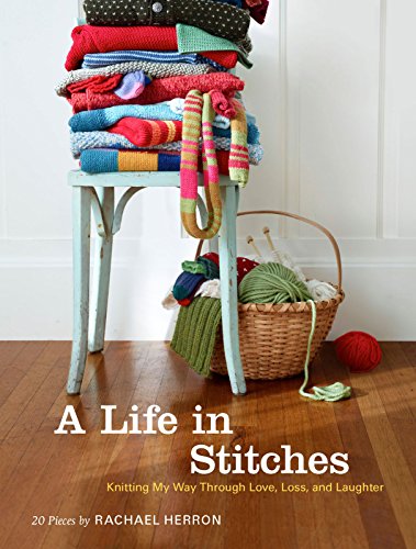 A Life in Stitches: Knitting My Way through Love, Loss, and Laughter