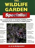The wildlife garden specialist : the essential guide to designing, building, planting, developing and maintaining a wildlife garden