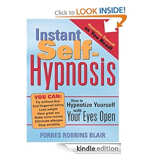 Instant Self-Hypnosis: How to Hypnotize Yourself with Your Eyes Open [Kindle Edition]