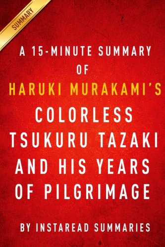 Colorless Tsukuru Tazaki and His Years of Pilgrimage by Haruki Murakami A 15-minute Instaread Summary