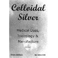 Colloidal Silver Medical Uses, Toxicology and Manufacture by John W Hill
