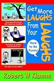 Get More Laughs From Your Laughs: How to Be Funny