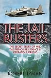 The Jail busters : the secret story of MI6, the French Resistance and Operation Jericho, 1944