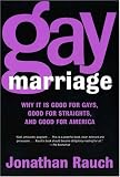 Gay Marriage: Why It Is Good for Gays, Good for Straights, and Good for America