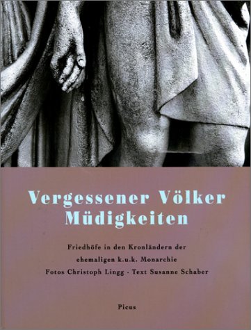 Picus Verlag Vergessener V&ouml;lker M&uuml;digkeiten. Friedh&ouml;fe in den Kronl&auml;ndern der ehemaligen k.u.k. Monarchie