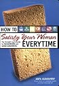 How to Satisfy Your Woman Every Time: The Straight Guy's Guide to Housework and Good Grooming
