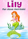 Books for Kids: Lily the Little Mermaid (Mermaid Books for Kids, Children's Books, Kids Books, Bedtime Stories For Kids) (The Mermaid Stories: Kids Fantasy Books Book 2)