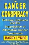 The Cancer Conspiracy: Betrayal, Collusion and the Suppression of Alternative Cancer Treatments
