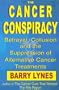 The Cancer Conspiracy: Betrayal, Collusion and the Suppression of Alternative Cancer Treatments