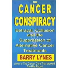 The Cancer Conspiracy: Betrayal, Collusion and the Suppression of Alternative Cancer Treatments