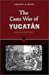 The Caste War of Yucatan [Revised Edition]