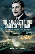 The Dambuster Who Cracked the Dam: The Story of Melvin 'Dinghy' Young