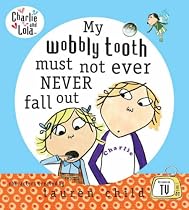 My Wobbly Tooth Must Not Ever Never Fall Out (Charlie and Lola)