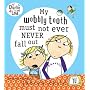 My Wobbly Tooth Must Not Ever Never Fall Out (Charlie and Lola)