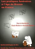 Les pratiques fun�raires � l'�ge du Bronze en France : Actes de la table-ronde de Sens-en-Bourgogne (Yonne)