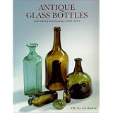 Antique Glass Bottles : Their History and Evolution (1500-1850) - A Comprehensive... by Victoria Crowe