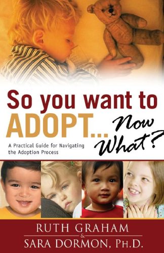 So You Want to Adopt...Now What?: A Practical Guide for Navigating the Adoption Process