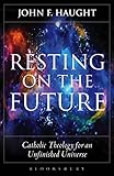 Resting on the future : Catholic theology for an unfinished universe