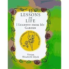 12 Lessons on Life I Learned from My Garden: Spiritual Guidance from the Vegtable Patch