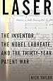 Laser: The Inventor, the Nobel Laureate, and the Thirty-Year Patent War