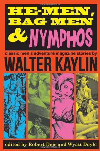He-Men, Bag Men & Nymphos: Classic Men's Adventure Stories by Walter Kaylin
