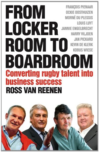 From Locker Room to Boardroom: Converting rugby talent into business success: Volume 1
