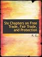 Six Chapters on Free Trade, Fair Trade, and Protection