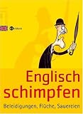 Englisch schimpfen: Beleidigungen, Fl�che, Sauereien - Anna Siebert