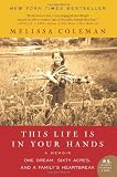 This Life Is in Your Hands: One Dream, Sixty Acres, and a Family's Heartbreak (P.S.) This Life Is in Your Hands: One Dream, Sixty Acres, and a Family's Heartbreak (P.S.)