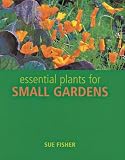 Essential Plants for Small Gardens by Sue Fisher