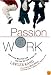 Passion at Work: How to Find Work You Love and Live the Time of Your Life