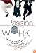 Passion at Work: How to Find Work You Love and Live the Time of Your Life