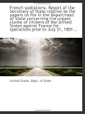 French spoliations. Report of the Secretary of State relative to the papers on file in the Departmen