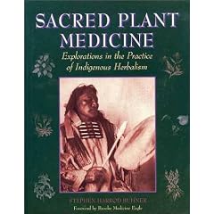 Sacred Plant Medicine: Explorations in the Practice of Indigenous Herbalism