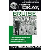 You're OK, It's Just A Bruise: A Doctor's Sideline Secrets About Pro Football's Most Outrageous Team