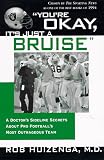 You're OK, It's Just A Bruise: A Doctor's Sideline Secrets About Pro Football's Most Outrageous Team