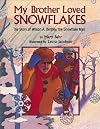 My Brother Loved Snowflakes: The Story of Wilson a Bentley, the Snowflake Man