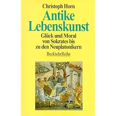 Antike Lebenskunst: Gl�ck und Moral von Sokrates bis zu den Neuplatonikern