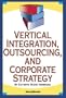 Vertical Integration, Outsourcing, and Corporate Strategy