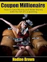 Coupon Millionaire: How to Save Money and Make Money with the Art of Couponing