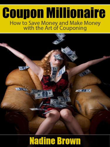 Coupon Millionaire: How to Save Money and Make Money with the Art of Couponing