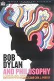 Bob Dylan and Philosophy: Its Alright Ma (Im Only Thinking) (Popular Culture and Philosophy)